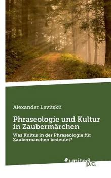 Paperback Phraseologie und Kultur in Zauberm?rchen: Was Kultur in der Phraseologie f?r Zauberm?rchen bedeutet? [German] Book