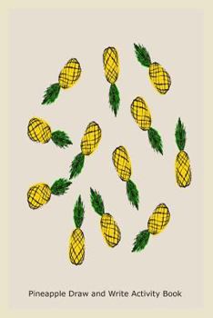 Paperback Pineapple Draw and Write Activity Book: Pineapple Fresh Fruit Doodle and Sketch Art Idea Book
