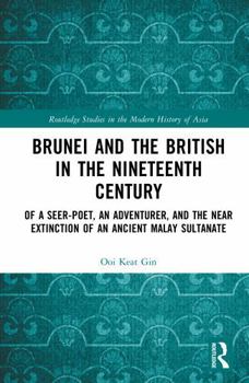 Hardcover Brunei and the British in the Nineteenth Century: Of a Seer-Poet, an Adventurer, and the Near Extinction of an Ancient Malay Sultanate Book