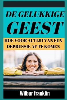 Paperback de Gelukkige Geest: Hoe Voor Altijd Van Depressie AF Te Komen? [Dutch] Book