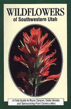 Paperback Wildflowers of Southwestern Utah: A Field Guide to Bryce Canyon, Cedar Breaks and Surrounding Plant Communities Book