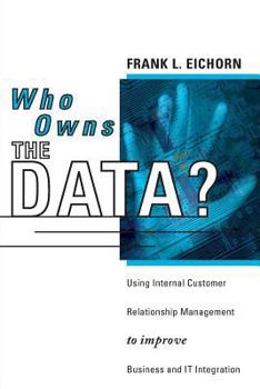 Paperback Who Owns the Data? Using Internal Customer Relationship Management to Improve Business and IT Integration Book