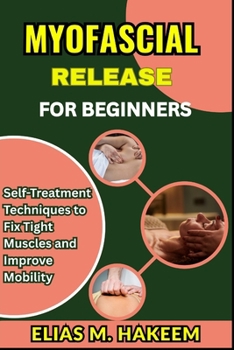 Paperback Myofascial Release for Beginners: Self-Treatment Techniques to Fix Tight Muscles and Improve Mobility Book