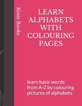 Paperback Learn Alphabets with Colouring Pages: learn basic words from A-Z by colouring pictures of alphabets Book