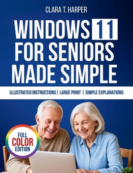 Paperback Windows 11 for Seniors Made Simple: The Stress-Free Step-by-Step Guide to Mastering Your Computer with Big Text, Clear Steps, and Everyday Tips Book
