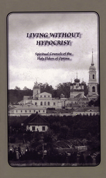 Hardcover Living Without Hypocrisy: Spiritual Counsels of the Holy Elders of Optina Book