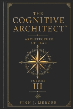 The Cognitive Architect: VolIII - Architecture of Fear