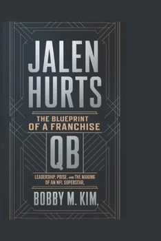 JALEN HURTS: The Blueprint of a Franchise QB: Leadership, Poise, and the Making of an NFL Superstar