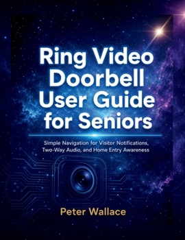 Paperback Ring Video Doorbell User Guide for Seniors: Simple Navigation for Visitor Notifications, Two-Way Audio, and Home Entry Awareness Book