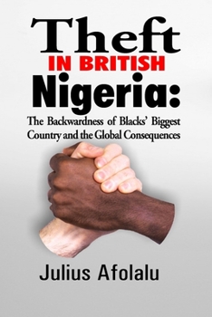 Paperback Theft in British Nigeria: The Backwardness of Blacks' Biggest Country and the Global Consequences Book