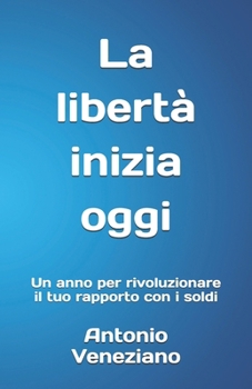 La libertà inizia oggi: Un anno per rivoluzionare il tuo rapporto con i soldi (Italian Edition)