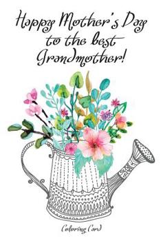Paperback Happy Mother's Day to the best GRANDMOTHER! (Coloring Card): Inspirational Messages & Anti-Stress Coloring Images! Book