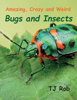 Paperback Amazing, Crazy and Weird Bugs and Insects: (Age 5 - 8) Book