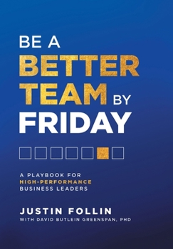 Hardcover Be a Better Team by Friday: A Playbook for High-Performance Business Leaders Book