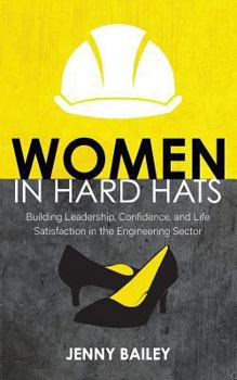 Paperback Women in Hard Hats: Building Leadership, Confidence, and Life Satisfaction in the Engineering Sector Book