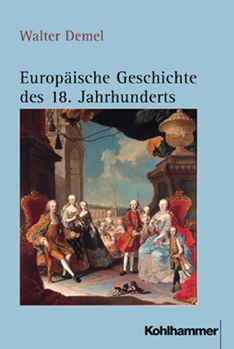 Europaische Geschichte Des 18. Jahrhunderts: Standische Gesellschaft Und Europaisches Machtesystem Im Beschleunigten Wandel (1689/1700-1789/1800)
