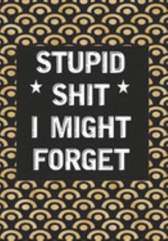 Stupid Shit I Might Forget: Blank Lined Journal/notebook Organizer for Women Men,Employee Appreciation Gifts for Coworker, Students Teachers (Funny, jokes, sarcasm)