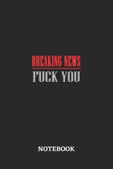 Breaking News Fuck You Notebook: 6x9 inches - 110 dotgrid pages • Greatest sarcasm humor mood Journal • Gift, Present Idea