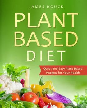 Paperback Plant Based Diet: Plant Based Diet for Beginners: Quick and Easy Plant Based Recipes for Your Health Book