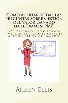 Paperback Cómo acertar todas las preguntas sobre Gestión del Valor Ganado en el Examen PMP(R): (+50 Preguntas Tipo Examen PMP(R) con Soluciones sobre la Gestión [Spanish] Book