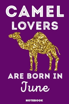 Camel Lovers Are Born in June : 120 Pages, 6x9, Soft Cover, Matte Finish, Lined Camel Journal, Funny Camel Notebook for Women, Gift