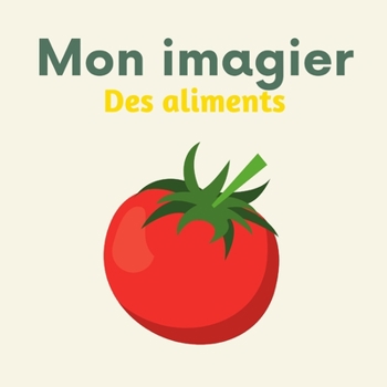 Paperback Mon imagier des aliments: 108 aliments du monde à découvrir pour les enfants (De 2 à 6 ans) [French] Book