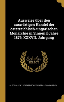 Hardcover Ausweise ?ber den ausw?rtigen Handel der ?sterreichisch-ungarischen Monarchie in Sinnen ?Jahre 1876, XXXVII. Jahrgang [German] Book