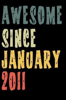 Awesome Since January 2011: Perfect Notebook for Home or School, Writing Poetry, use as a Diary, Gratitude Writing, Travel Journal or Dream Journal. Birthday Gift