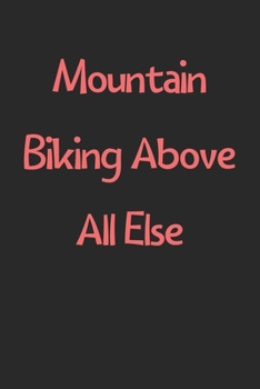 Paperback Mountain Biking Above All Else: Lined Journal, 120 Pages, 6 x 9, Funny Mountain Biking Gift Idea, Black Matte Finish (Mountain Biking Above All Else J Book