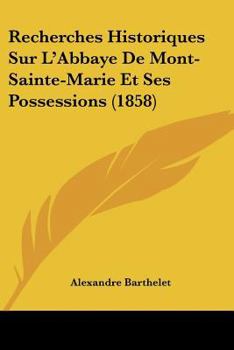 Paperback Recherches Historiques Sur L'Abbaye De Mont-Sainte-Marie Et Ses Possessions (1858) [French] Book