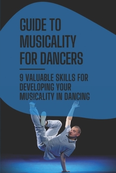 Paperback Guide To Musicality For Dancers: 9 Valuable Skills For Developing Your Musicality In Dancing: The Secrets Of Musicality Book