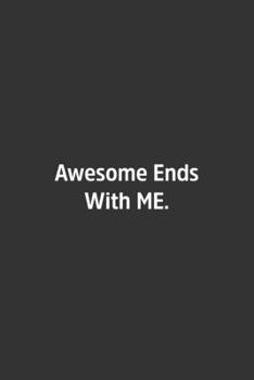 Awesome Ends With ME.: Lined Notbook / Journal / Diary / Calendar / Planner / Sketchbook / Gift, 108 blank Pages, 6x9, Matte Finish
