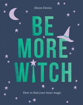 Hardcover Be More Witch: How to Find Your Inner Magic Book