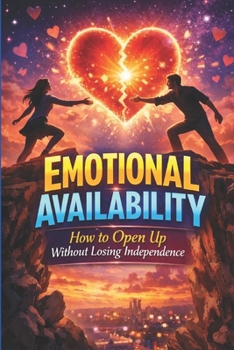 Paperback Emotional Availability: How to Open Up Without Losing Independence: Overcome Avoidant Patterns, Build Secure Attachment, and Create Deep Intimacy With Book