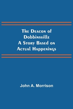 Paperback The Deacon of Dobbinsville A Story Based on Actual Happenings Book