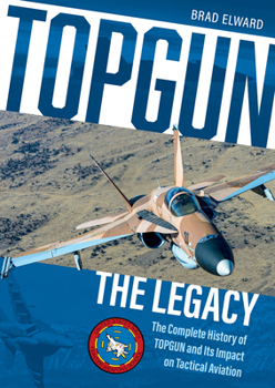 Hardcover Topgun: The Legacy: The Complete History of Topgun and Its Impact on Tactical Aviation Book