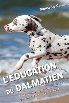 Paperback L'Education Du Dalmatien: Toutes les astuces pour un Dalmatien bien éduqué [French] Book