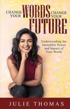 Paperback Change Your Words Change Your Future: Understanding the Incredible Power and Impact of Your Words Book