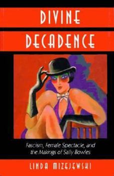 Paperback Divine Decadence: Fascism, Female Spectacle, and the Makings of Sally Bowles Book