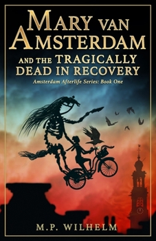 Paperback Mary van Amsterdam and the Tragically Dead in Recovery: Amsterdam Afterlife Series Book One Book