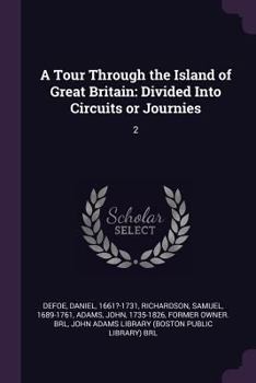 A Tour thro' the Whole Island of Great Britain, divided into Circuits or Journies, giving a Particular and Diverting Account of Whatever is Curious and Worth Observation, Volume 2