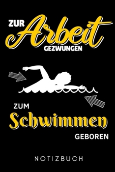 ZUR ARBEIT GEZWUNGEN ZUM SCHWIMMEN GEBOREN NOTIZBUCH: A5 WOCHENPLANER Schwimmen Geschenke | Trainingsplan | Schwimmtraining | Triathlon | Training | ... | Schwimm Buch | Sportler (German Edition)