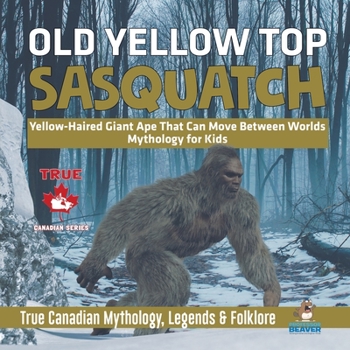 Paperback Old Yellow Top / Sasquatch - Yellow-Haired Giant Ape That Can Move Between Worlds Mythology for Kids True Canadian Mythology, Legends & Folklore Book