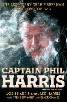 Paperback Captain Phil Harris: The Legendary Crab Fisherman, Our Hero, Our Dad Book