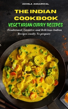 Indian Cookbook Vegetarian Curry Recipes: Traditional, Creative and Delicious Indian Recipes To prepare easily at home