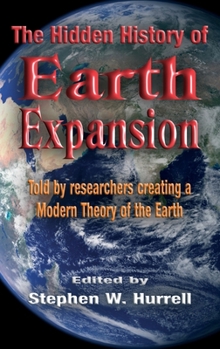 Hardcover The Hidden History of Earth Expansion: Told by researchers creating a Modern Theory of the Earth Book