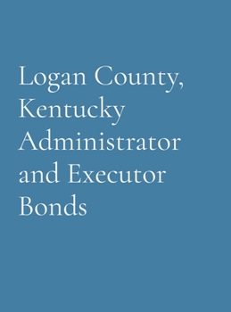 Hardcover Logan County, Kentucky Administrator and Executor Bonds Book