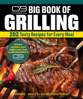 Char-Broil Big Book of Grilling: 450 Tasty Recipes for Every Meal (Creative Homeowner) The Ultimate Cookbook for the Grill - Easy Apps, Meat, Veggies, and More, with Mouthwatering Photos