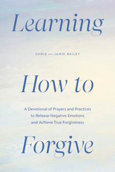 Paperback Learning How to Forgive: A Devotional of Prayers and Practices to Release Negative Emotions and Achieve True Forgiveness Book