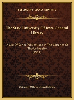 The State University Of Iowa General Library: A List Of Serial Publications In The Libraries Of The University
